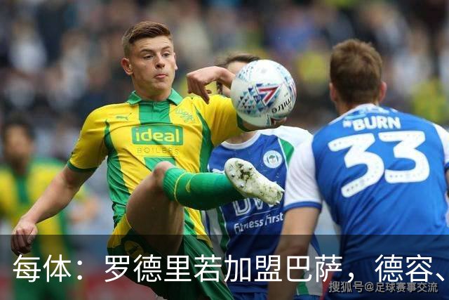 每体：罗德里若加盟巴萨，德容、贝尔纳尔等4人或受影响